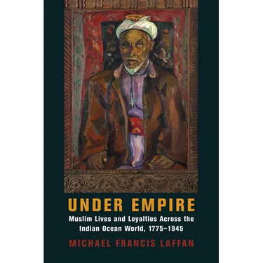 Under Empire: Muslim Lives and Loyalties Across the Indian Ocean World, 1775-1945