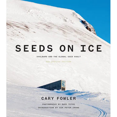 Seeds on Ice: Svalbard and the Global Seed Vault: New and Updated Edition