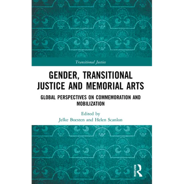 Gender, Transitional Justice and Memorial Arts: Global Perspectives on Commemoration and Mobilization