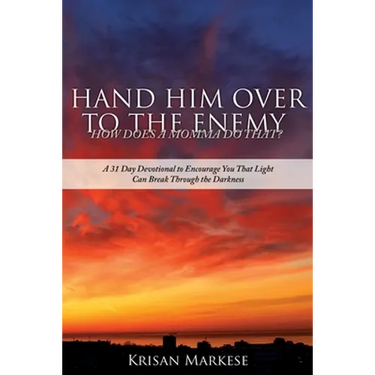 Hand Him Over to the Enemy: HOW DOES A MOMMA DO THAT? A 31 Day Devotional to Encourage you that Light can break through the darkness