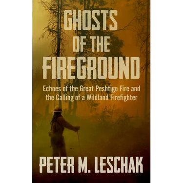 Ghosts of the Fireground: Echoes of the Great Peshtigo Fire and the Calling of a Wildland Firefighter