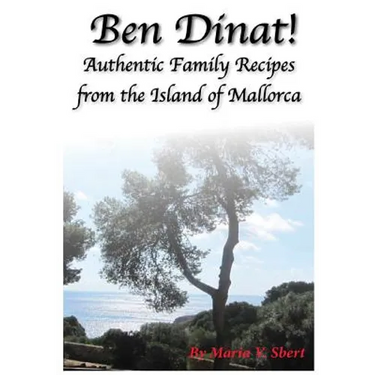 Ben Dinat!: Authentic Family Recipes from the Island of Mallorca
