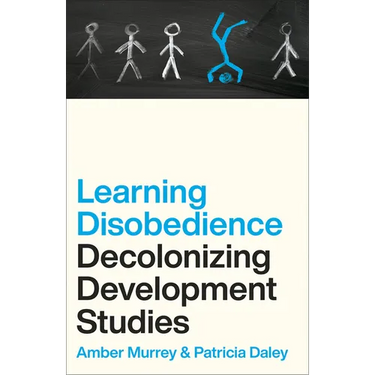 Learning Disobedience: Decolonizing Development Studies