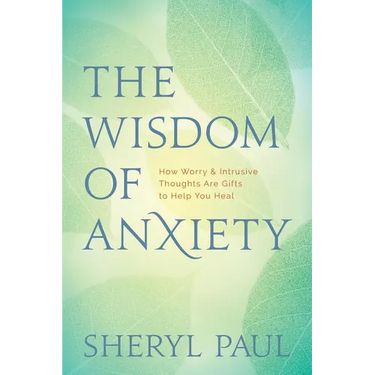 The Wisdom of Anxiety: How Worry and Intrusive Thoughts Are Gifts to Help You Heal