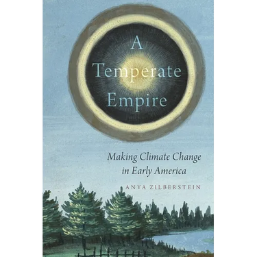 A Temperate Empire: Making Climate Change in Early America