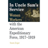 In Uncle Sam's Service: Women Workers with the American Expeditionary Force, 1917-1919