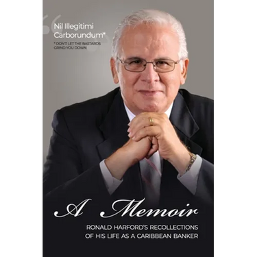 Nil Illegitimi Carborundum - A Memoir by Ronald Harford: Ronald Harford's Recollections of his Life as a Caribbean Banker