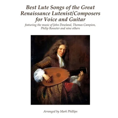 Best Lute Songs of the Great Renaissance Lutenist/Composers for Voice and Guitar: featuring the music of John Dowland, Thomas Campion, Philip Rosseter