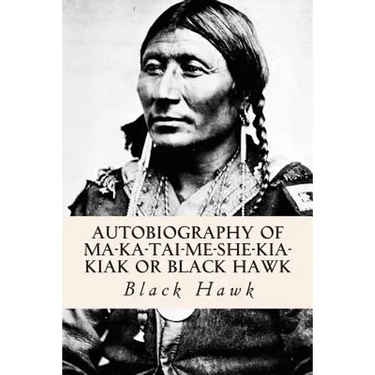 Autobiography of Ma-ka-tai-me-she-kia-kiak or Black Hawk