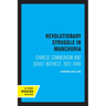 Revolutionary Struggle in Manchuria: Chinese Communism and Soviet Interest, 1922 - 1945