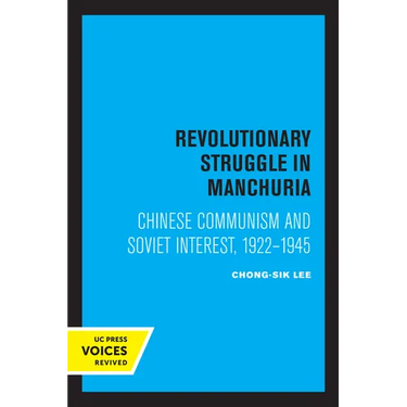 Revolutionary Struggle in Manchuria: Chinese Communism and Soviet Interest, 1922 - 1945