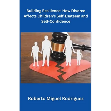 Building Resilience: How Divorce Affects Children's Self-Esteem and Self-Confidence