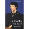 Charles the Bold: The Last Valois Duke of Burgundy