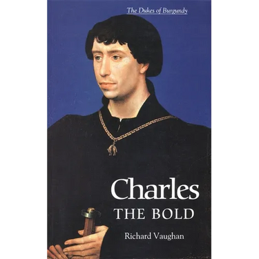Charles the Bold: The Last Valois Duke of Burgundy
