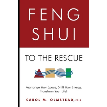 Feng Shui To The Rescue: Rearrange Your Space, Shift Your Energy, Transform Your Life!