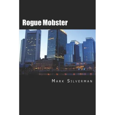Rogue Mobster: The Untold Story of Mark Silverman and the Boston Mafia