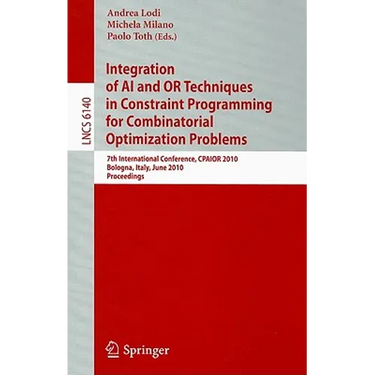 Integration of AI and OR Techniques in Constraint Programming for Combinatorial Optimization Problems: 7th International Conference, CPAIOR 2010 Bolog
