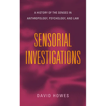 Sensorial Investigations: A History of the Senses in Anthropology, Psychology, and Law