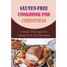 Gluten-free Cookbook For Christmas: A Book Of Recipes For Family Food On Christmas