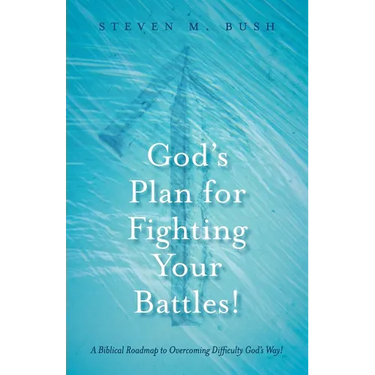 God's Plan for Fighting Your Battles!: A Biblical Roadmap to Overcoming Difficulty God's Way!
