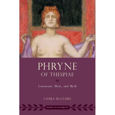 Phryne of Thespiae: Courtesan, Muse, and Myth