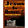 Jesus Is Better: Bible Studies in Hebrews