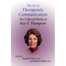 The Art of Therapeutic Communication: The Collected Works of Kay F Thompson
