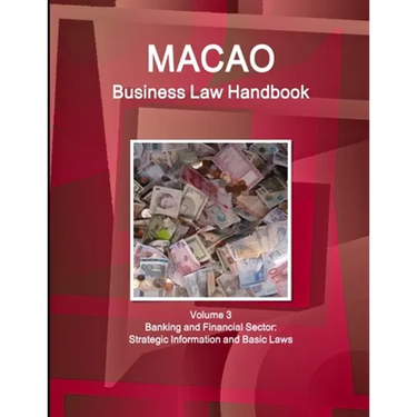 Macao Business Law Handbook Volume 3 Banking and Financial Sector: Strategic Information and Basic Laws