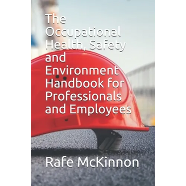 The Occupational Health, Safety and Environment Handbook for Professionals and Employees