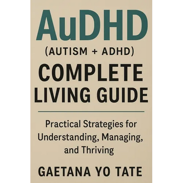 AuDHD (Autism + ADHD) Complete Living Guide: Practical Strategies for Understanding, Managing, and Thriving