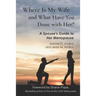 Where Is My Wife and What Have You Done with Her?: A Spouse's Guide to Her Menopause