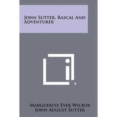 John Sutter, Rascal And Adventurer
