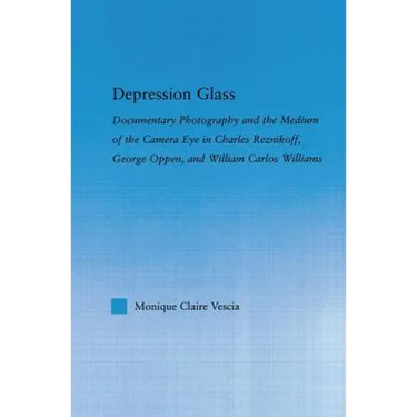 Depression Glass: Documentary Photography and the Medium of the Camera-Eye in Charles Reznikoff, George Oppen, and William Carlos Williams