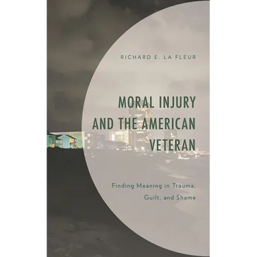 Moral Injury and the American Veteran: Finding Meaning in Trauma, Guilt, and Shame