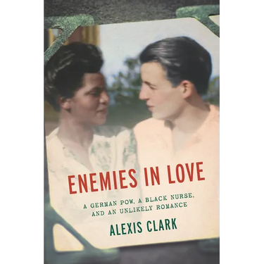 Enemies in Love: A German POW, a Black Nurse, and an Unlikely Romance