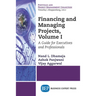 Financing and Managing Projects, Volume I: A Guide for Executives and Professionals