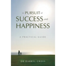In Pursuit of Success and Happiness: A Practical Guide