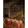 Child Composers in the Old Conservatories: How Orphans Became Elite Musicians