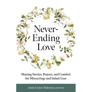 Never-Ending Love: Sharing Stories, Prayers, and Comfort for Pregnancy and Infant Loss