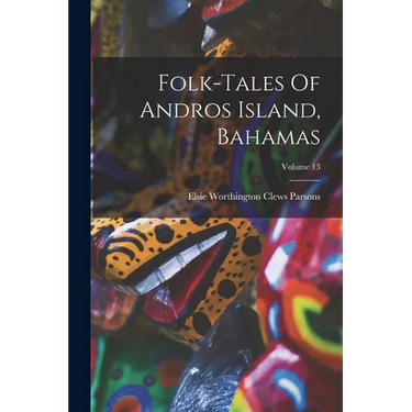 Folk-tales Of Andros Island, Bahamas; Volume 13
