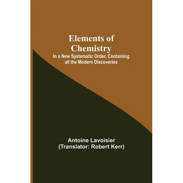 Elements of Chemistry; In a New Systematic Order, Containing all the Modern Discoveries