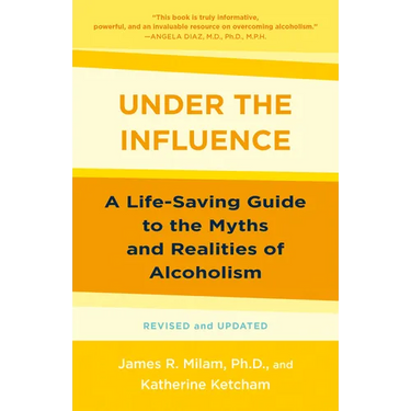 Under the Influence: A Life-Saving Guide to the Myths and Realities of Alcoholism