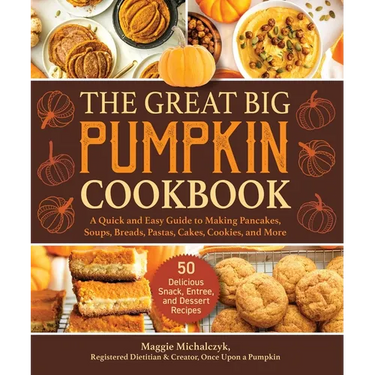 The Great Big Pumpkin Cookbook: A Quick and Easy Guide to Making Pancakes, Soups, Breads, Pastas, Cakes, Cookies, and More
