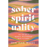 Sober Spirituality: The Joy of a Mindful Relationship with Alcohol