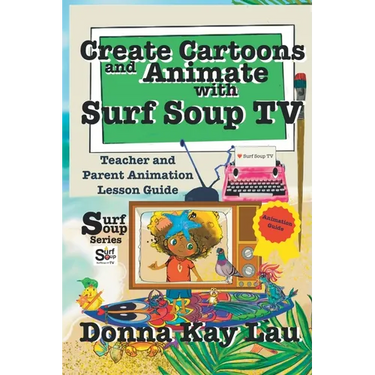 Create Cartoons and Animate with Surf Soup TV: Teacher and Parent Animation Lesson Guide