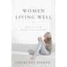 Women Living Well: Find Your Joy in God, Your Man, Your Kids, and Your Home