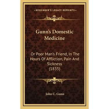 Gunn's Domestic Medicine: Or Poor Man's Friend, In The Hours Of Affliction, Pain And Sickness (1835)