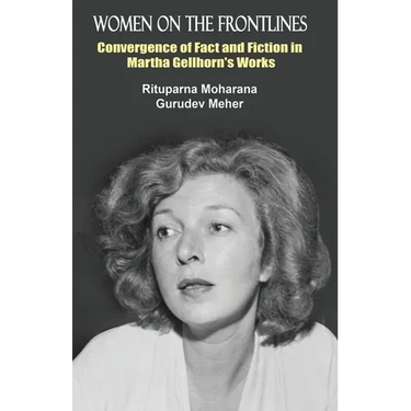 Women on the Frontlines: Convergence of Fact and Fiction in Martha Gellhorn's Works