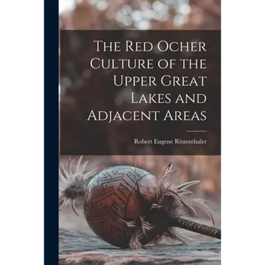 The Red Ocher Culture of the Upper Great Lakes and Adjacent Areas