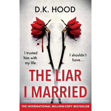 The Liar I Married: A totally addictive psychological thriller with a mind-blowing twist